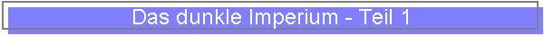 Das dunkle Imperium - Teil 1