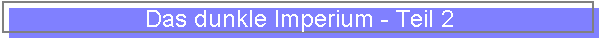 Das dunkle Imperium - Teil 2