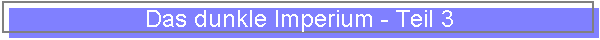 Das dunkle Imperium - Teil 3