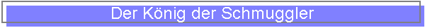 Der K�nig der Schmuggler