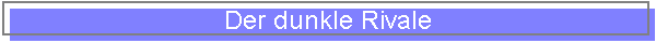 Der dunkle Rivale