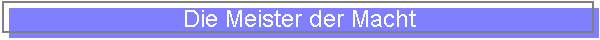 Die Meister der Macht