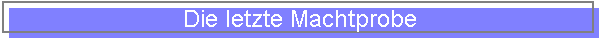 Die letzte Machtprobe