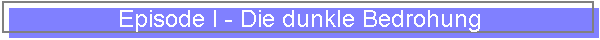 Episode I - Die dunkle Bedrohung