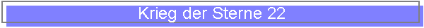 Krieg der Sterne 22