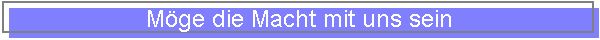 M�ge die Macht mit uns sein