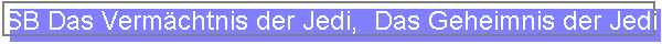 SB Das Verm�chtnis der Jedi,  Das Geheimnis der Jedi