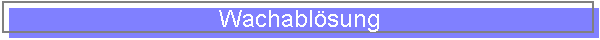 Wachabl�sung